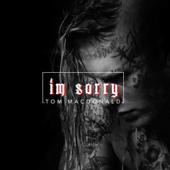 Tom MacDonald - I'm Sorry (Uncensored)