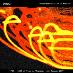 Hyper Normalisation · Manalou · Bloop London · 15 August 2019