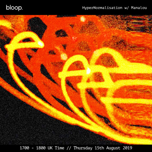 Hyper Normalisation · Manalou · Bloop London · 15 August 2019