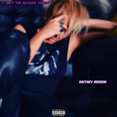 It Ain't the Alcohol Talkin' - Written, Produced and Arranged by @britneybenson