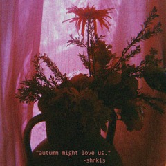 "autumn might love us." (prod. Saantsi)