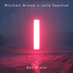 Mitchell Broom x Julie Seechuk - Not Alone