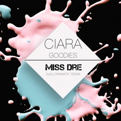 Ciara - Goodies [MISS DRE Remix - So0o Dramatic]