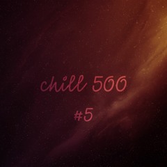 chill 500 #5