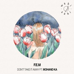 PREMIERE : F.E.M - Don't Take It Away Ft. Mohand Ka (Original Mix) [Wabi Sabi]