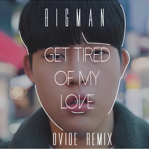 Stream BIGMAN - Get Tired Of My Love (Ovide Remix) by Ovide | Listen online  for free on SoundCloud