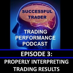 Properly Interpreting Trading Results; Trading Performance Podcast - Episode 3