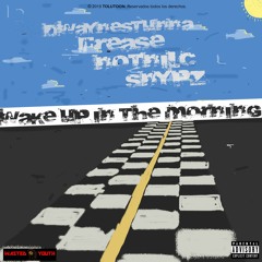 WAKE UP IN THE MORNING FT. FREASE, DWAYNE$TUNNA, SNYPZ & NOT.NILC {PROD. ISAIAH}