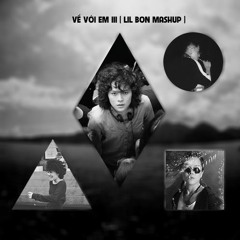 Ve Voi Em III (Lil Bon Mashup) "FREE DOWNLOAD"