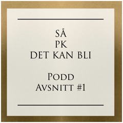 Så PK Det Kan Bli Podd Avsnitt 1