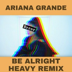 Ariana Grande - Be Alright (Heavy Remix)
