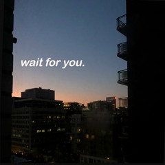 Wait For You