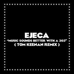 EJECA - Music Sounds Better With A 303 (Tom Keenan Edit)*Download Available*