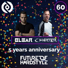 Blear - Future Of Hardstyle Podcast #60 Ft. Charter 5 Years Anniversary