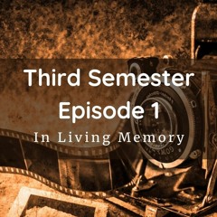Third Semester, Episode 1: In Living Memory