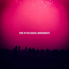 Fire in the Radio - Monuments