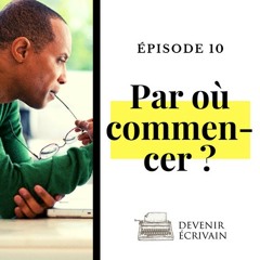Ep #10 - Par où commencer son roman ?