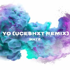 YO (UCESHXT REMIX) // MATZ