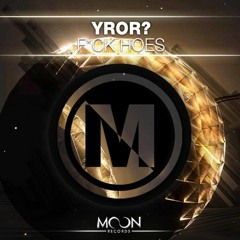 YROR? - F*ck Hoes Ft Illusive (Original Mix)[Moon Records] OUT NOW!