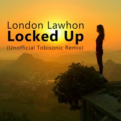 London Lawhon Locked Up (Unofficial Tobisonic Remix)