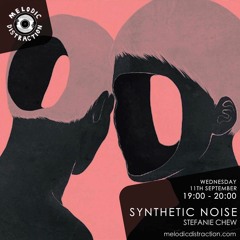 Melodic Distraction - Synthetic Noise With Stefanie Chew (September '19)