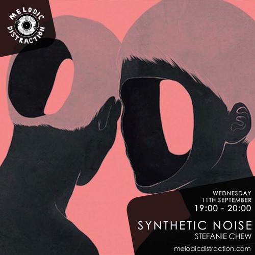 Melodic Distraction - Synthetic Noise With Stefanie Chew (September '19)