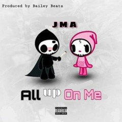 All Up On Me (ft. JMA)