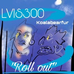 @lvis300 - Roll out (feat. @Koalabearfur) prod. @Lilrambobeats