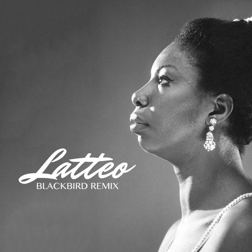 Stream Nina Simone - Blackbird (Latteo Remix) by Latteo