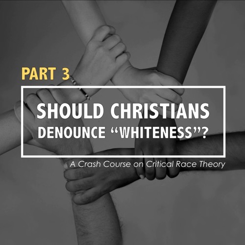 Should Christians Denounce "Whiteness"? (part 3)