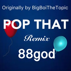 Pop That Remix (BigBoiTheTopic Remix)