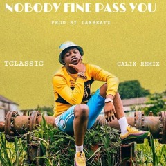 T-Classic - Nobody Fine Pass You (Calix Remix)