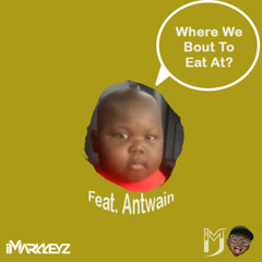 iMarkkeyz - Where We Bout To Eat At? (Feat. Antwain)