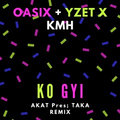 Oasix + Yzet x KMH -  Ko Gyi ( AKAT  Pres; TAKA Remix )