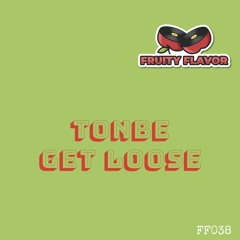 Tonbe - Get Loose [Fruity Flavor] [FF038]