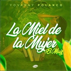 Yovanny Polanco - La Miel De La Mujer [El Maíz] [Nuevo 2019]