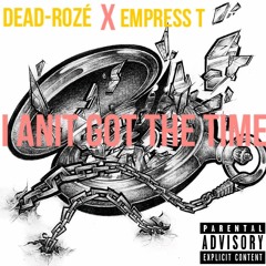 ANIT GOT TIME - DEAD ROZE X EMPRESS T