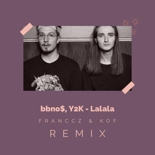 Stream Bbno$, Y2K - Lalala ( FRANCCZ & KOF Remix) by FRANCCZ | Listen  online for free on SoundCloud