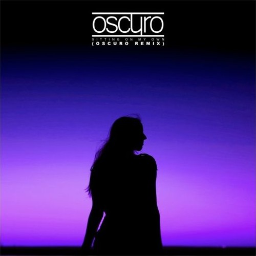[PREMIERE] Oscuro - Sitting On My Own - (Oscuro Remix)