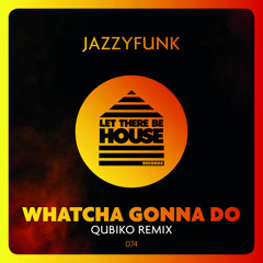 JazzyFunk - Whatcha Gonna Do (Qubiko Remix)