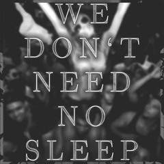 We Don't Need No Sleep