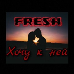 Fresh — Хочу к ней