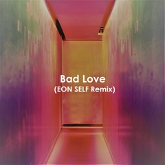 Bad Love (EON SELF Remix)