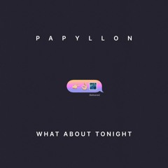Papyllon - What About Tonight