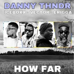 How Far Ft. Iceboxx, Vector, Erigga