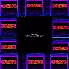 Cherfe - Would I Lie To You