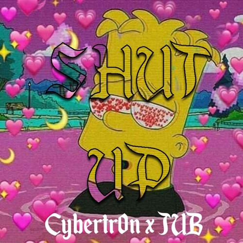 CYBERTR0N x JUB - SHUT UP [FREE DOWNLOAD]