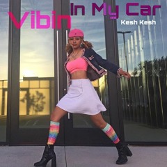 Vibin In My Car - Kesh Kesh