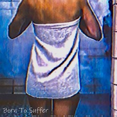 Born To Suffer