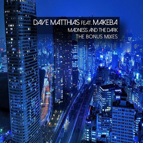 Dave Matthias feat. Makeba - Madness And The Dark (Well & Dowd Club Remix)